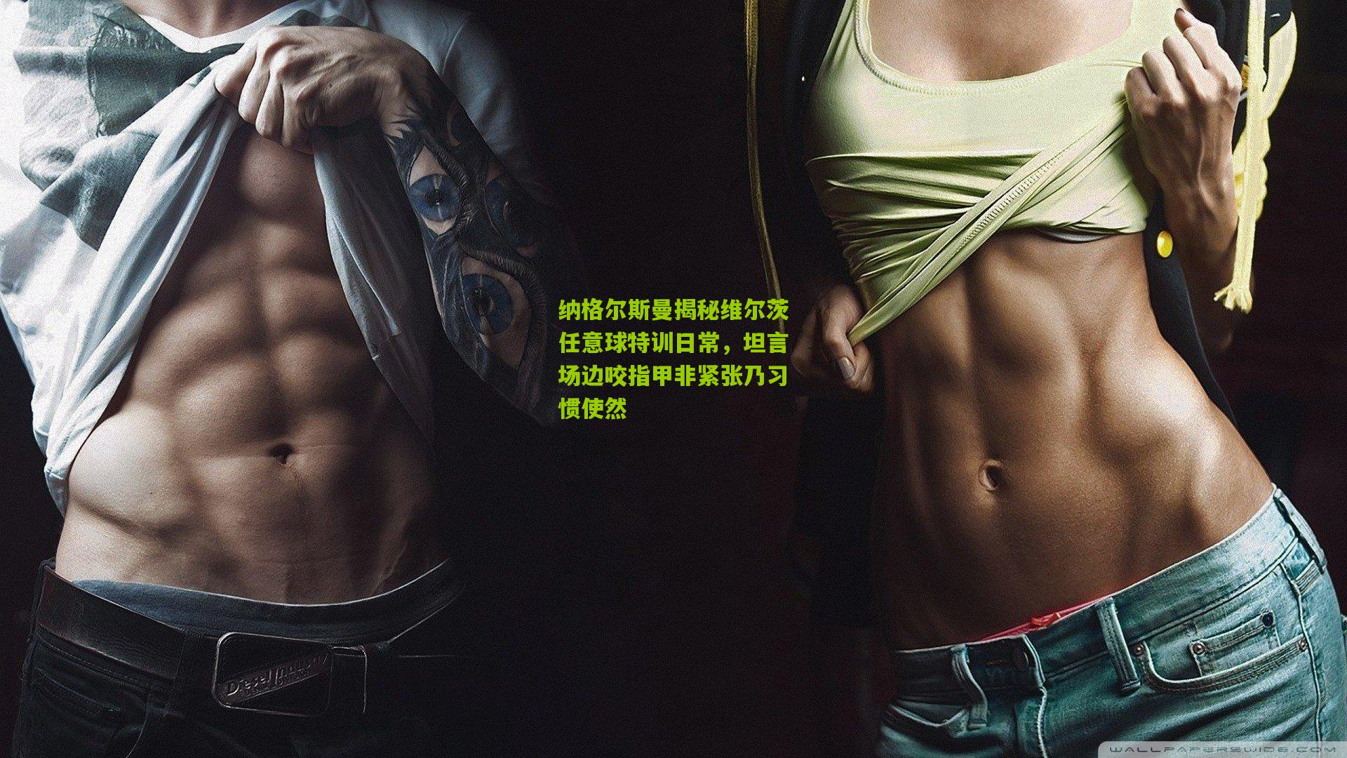 纳格尔斯曼揭秘维尔茨任意球特训日常，坦言场边咬指甲非紧张乃习惯使然