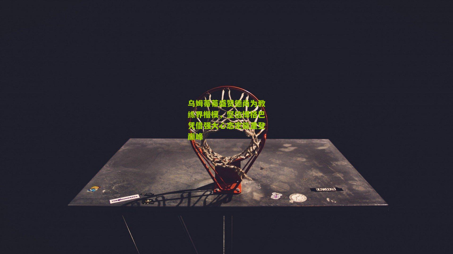 乌姆蒂蒂盛赞德尚为教练界楷模，坚信博格巴凭借强大心态定能重登巅峰